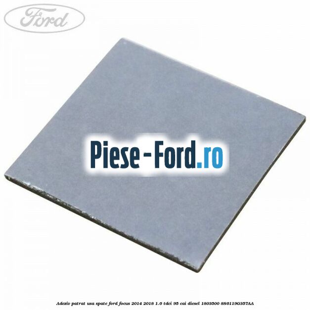 Adeziv patrat usa spate Ford Focus 2014-2018 1.6 TDCi 95 cai diesel