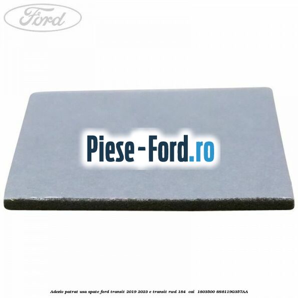 Adeziv patrat usa spate Ford Transit 2019-2023 E-TRANSIT RWD 184  cai  #BB554D03FC