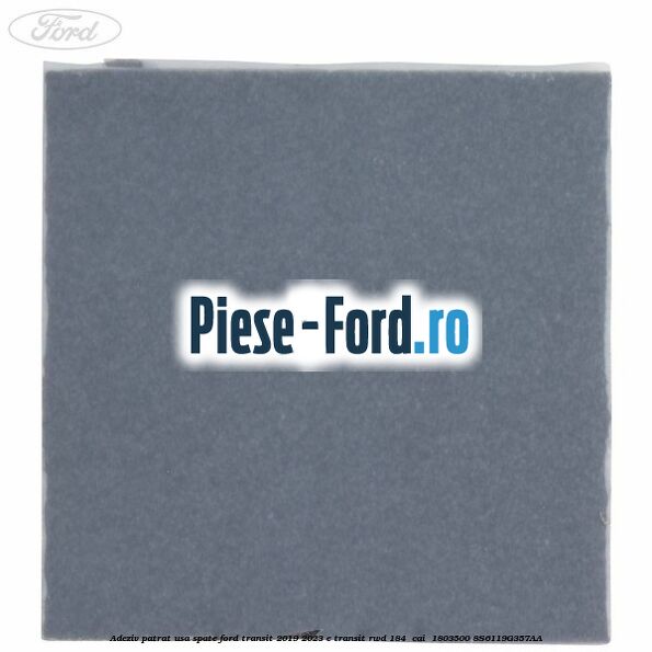 Adeziv patrat usa spate Ford Transit 2019-2023 E-TRANSIT RWD 184  cai  #BB554D03FC