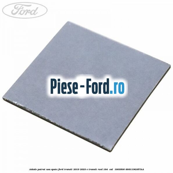 Adeziv patrat usa spate Ford Transit 2019-2023 E-TRANSIT RWD 184  cai  #BB554D03FC