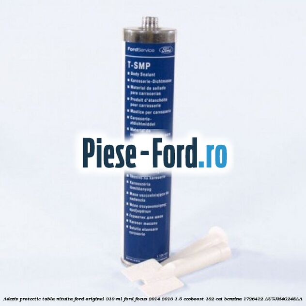 Adeziv protectie tabla nituita Ford original 310 ML Ford Focus 2014-2018 1.5 EcoBoost 182 cai benzina