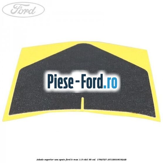 Adeziv superior usa spate Ford B-Max 1.5 TDCi 95 cai  #D81EDB085F