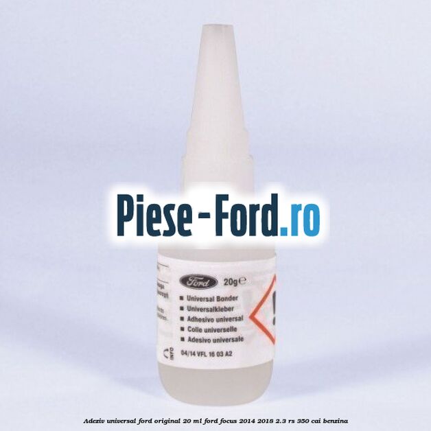 Adeziv universal Ford original 20 ml Ford Focus 2014-2018 2.3 RS 350 cai benzina