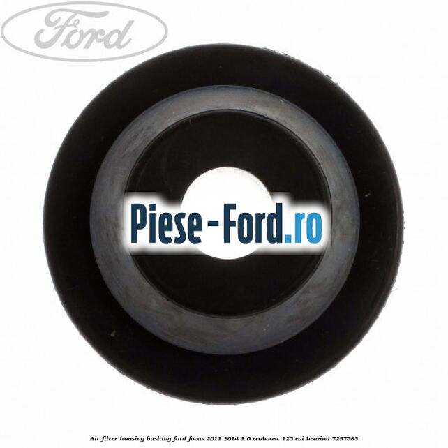 Air filter housing bushing Ford Focus 2011-2014 1.0 EcoBoost 125 cai benzina #009765DC72