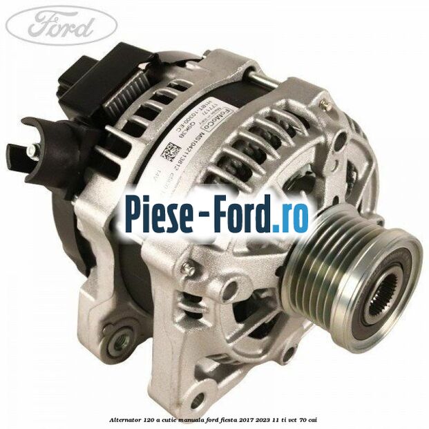 Alternator 120 A cutie manuala Ford Fiesta 2017-2023 1.1 Ti-VCT 70 cai 