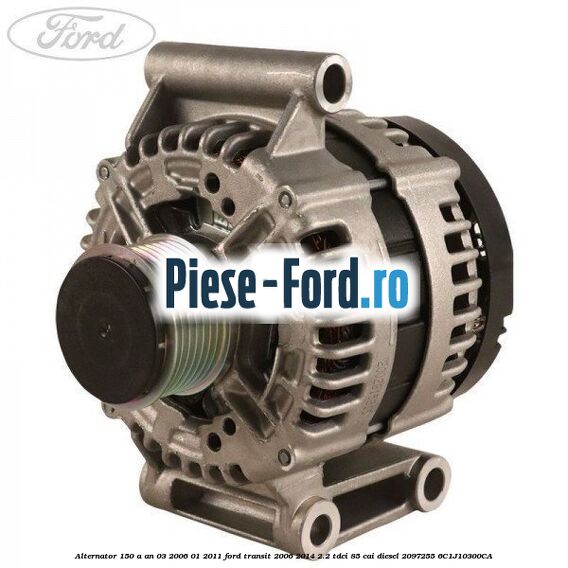Alternator 150 A an 03/2006-01/2011 Ford Transit 2006-2014 2.2 TDCi 85 cai diesel #5365EC5931