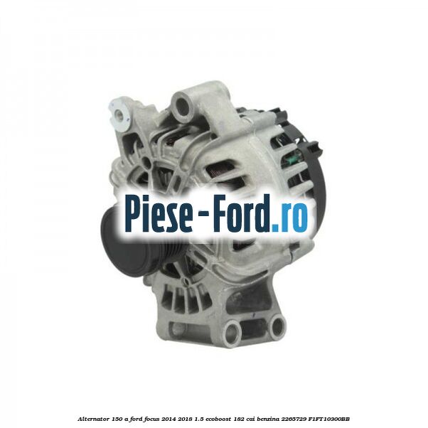 Alternator 150 A Ford Focus 2014-2018 1.5 EcoBoost 182 cai benzina