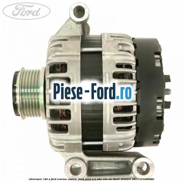 Alternator 150 A Ford Tourneo Custom 2014-2018 2.2 TDCi 100 cai diesel #08D4D28BF1