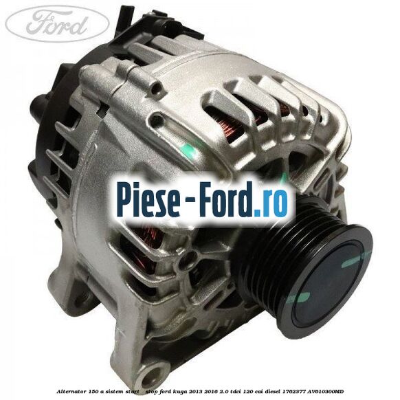 Alternator 150 A sistem Start - Stop Ford Kuga 2013-2016 2.0 TDCi 120 cai diesel