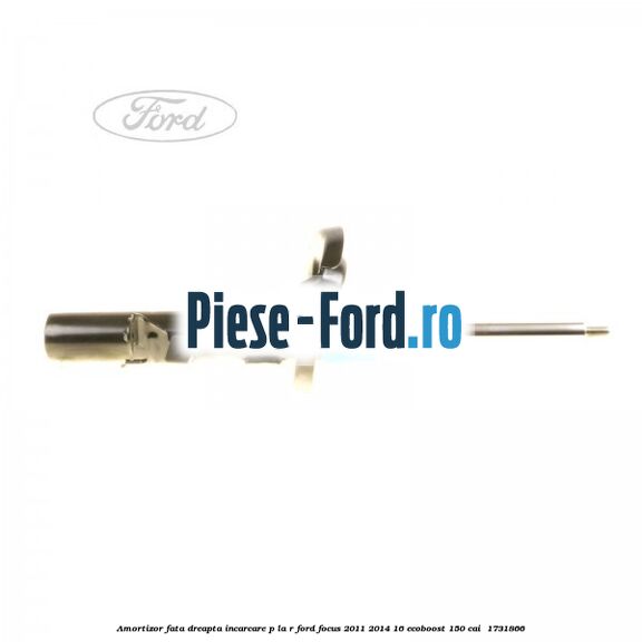 Amortizor fata dreapta incarcare P la R Ford Focus 2011-2014 1.6 EcoBoost 150 cai #11D7FFF10C