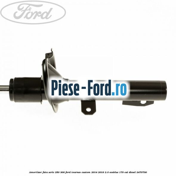 Amortizor fata serie 250-300 Ford Tourneo Custom 2014-2018 2.0 EcoBlue 170 cai diesel #1303971154