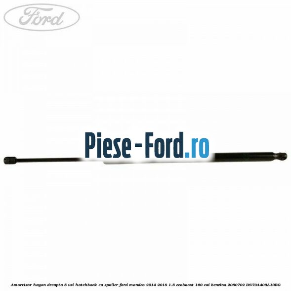 Amortizor hayon dreapta 5 usi hatchback, cu spoiler Ford Mondeo 2014-2018 1.5 EcoBoost 160 cai #ED591D9983