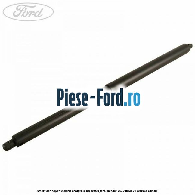 Amortizor hayon electric dreapta 5 usi combi Ford Mondeo 2019-2023 2.0 EcoBlue 120 cai 