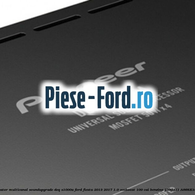 Amplificator multicanal Soundupgrade DEQ-S1000A Ford Fiesta 2013-2017 1.0 EcoBoost 100 cai benzina