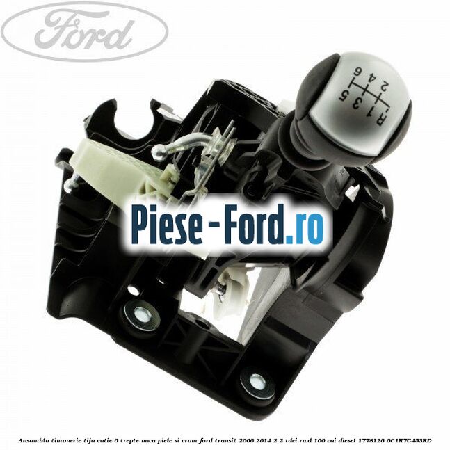 Ansamblu timonerie, tija cutie 6 trepte nuca piele si crom Ford Transit 2006-2014 2.2 TDCi RWD 100 cai diesel
