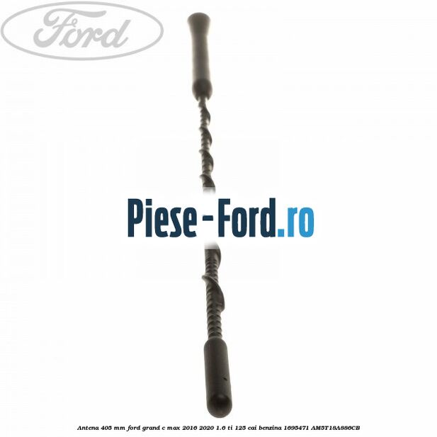 Antena 405 mm Ford Grand C-Max 2016-2020 1.6 Ti 125 cai benzina #1909CC0B97