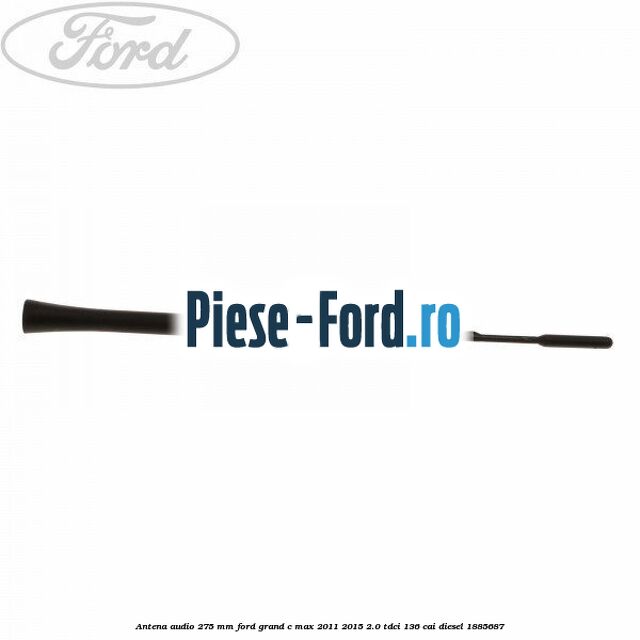 Antena audio 275 mm Ford Grand C-Max 2011-2015 2.0 TDCi 136 cai #2938E1735B