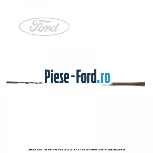 Antena audio, 405 mm Ford Focus 2011-2014 1.6 Ti 85 cai benzina