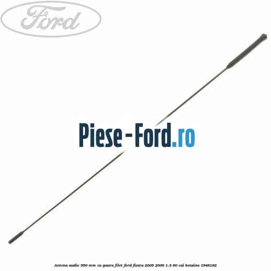 Antena audio, 550 mm cu gaura filet Ford Fiesta 2005-2008 1.3 60 cai benzina