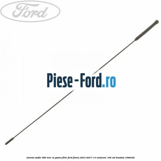 Antena audio, 550 mm cu gaura filet Ford Fiesta 2013-2017 1.0 EcoBoost 100 cai benzina
