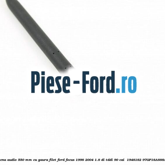 Antena audio 550 mm cu gaura filet Ford Focus 1998-2004 1.8 DI/TDDi 90 cai  #497E5BBBC1