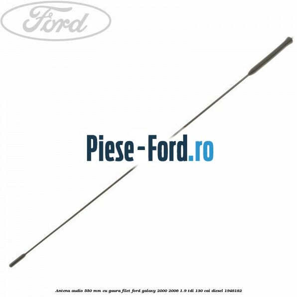 Antena audio 550 mm cu gaura filet Ford Galaxy 2000-2006 1.9 TDI 130 cai diesel #9EF067291A