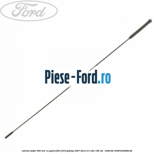 Antena audio 550 mm cu gaura filet Ford Galaxy 2007-2014 2.0 TDCi 136 cai  #87FF17A795