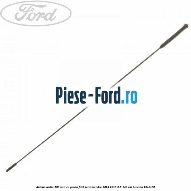 Antena audio 550 mm cu gaura filet Ford Mondeo 2014-2018 2.5 149 cai benzina #151516FED4