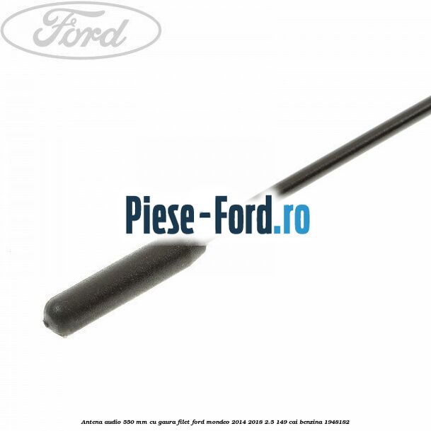 Antena audio 550 mm cu gaura filet Ford Mondeo 2014-2018 2.5 149 cai benzina #151516FED4
