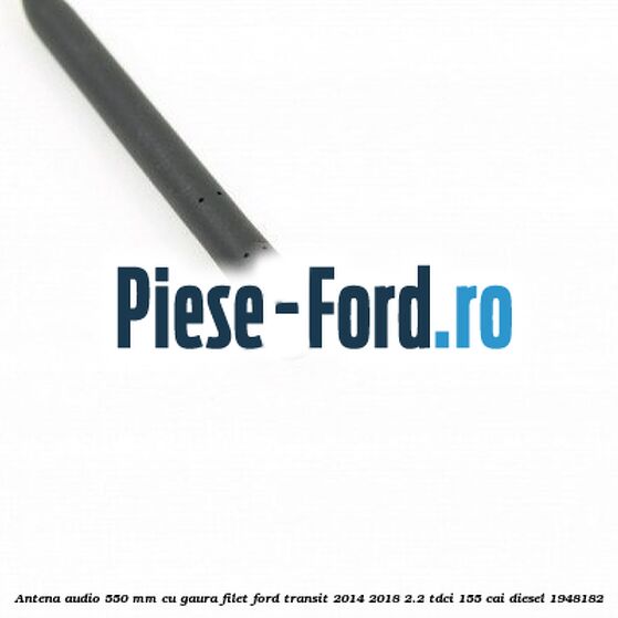 Antena audio 550 mm cu gaura filet Ford Transit 2014-2018 2.2 TDCi 155 cai diesel #74BDF2D33D