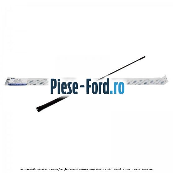 Antena audio 550 mm cu surub filet Ford Transit Custom 2014-2018 2.2 TDCi 125 cai  #1A662902AC
