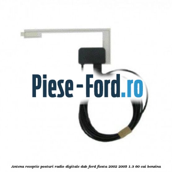 Antena receptie posturi radio digitale DAB Ford Fiesta 2002-2005 1.3 60 cai benzina