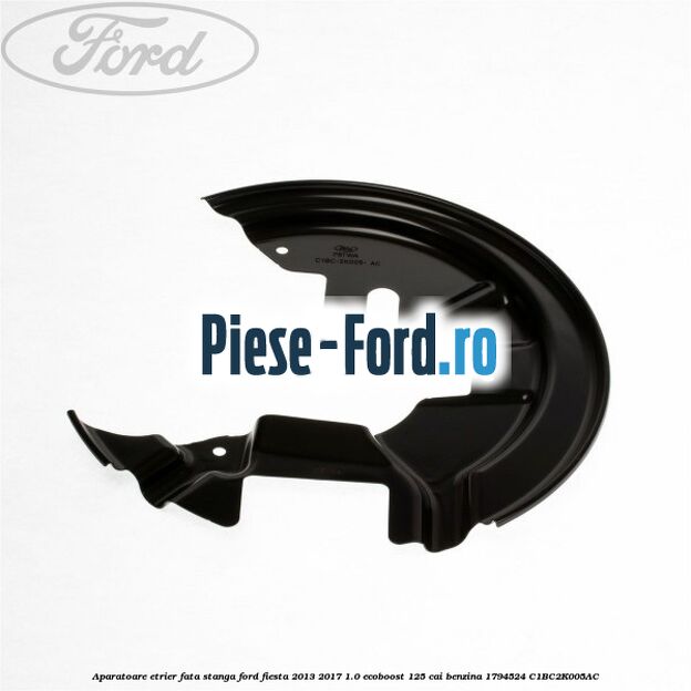Aparatoare etrier fata stanga Ford Fiesta 2013-2017 1.0 EcoBoost 125 cai benzina