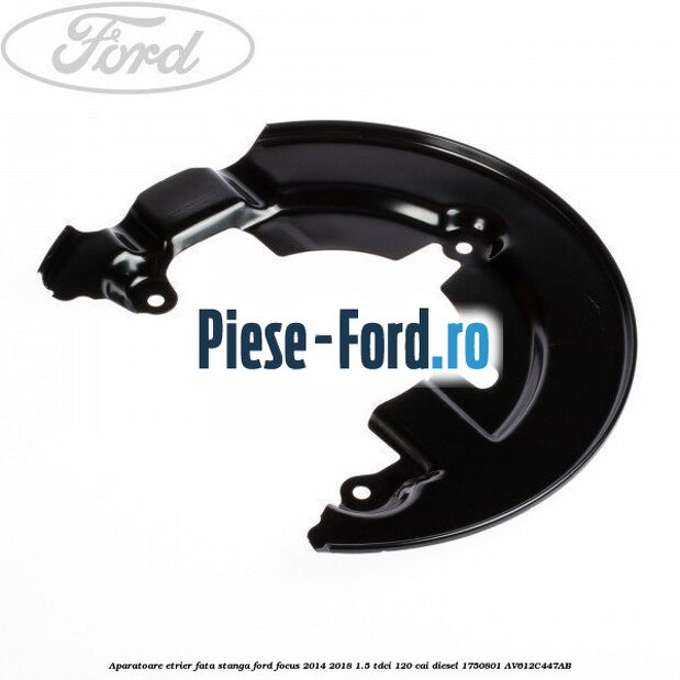 Aparatoare etrier fata stanga Ford Focus 2014-2018 1.5 TDCi 120 cai diesel