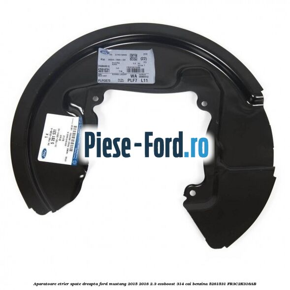Aparatoare etrier spate dreapta Ford Mustang 2015-2018 2.3 EcoBoost 314 cai benzina #40DB6B0F2A