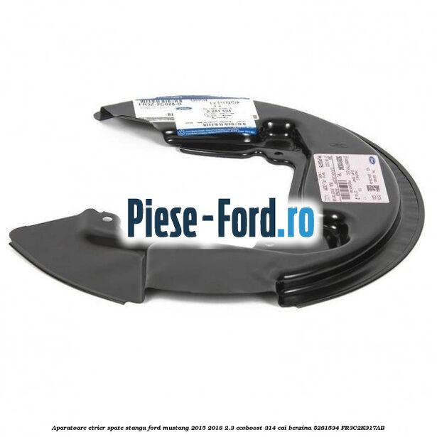 Aparatoare etrier spate stanga Ford Mustang 2015-2018 2.3 EcoBoost 314 cai benzina #DC70F18529