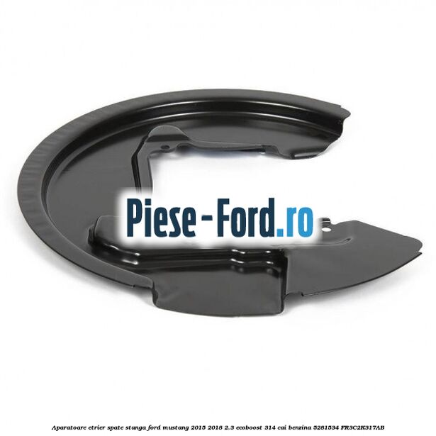 Aparatoare etrier spate stanga Ford Mustang 2015-2018 2.3 EcoBoost 314 cai benzina #DC70F18529