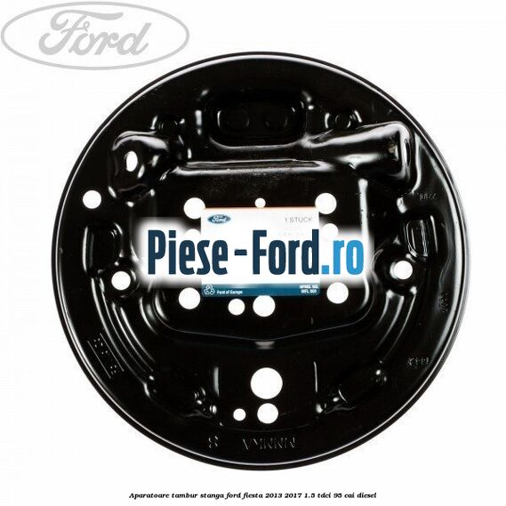 Aparatoare tambur stanga Ford Fiesta 2013-2017 1.5 TDCi 95 cai diesel