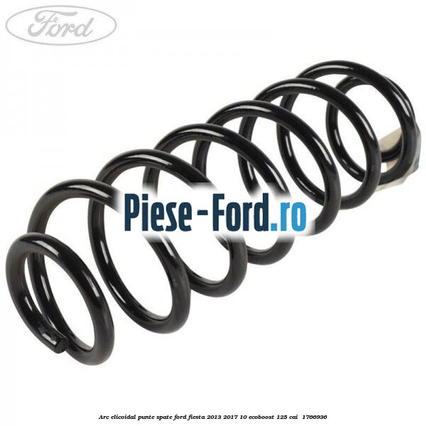 Arc elicoidal punte spate Ford Fiesta 2013-2017 1.0 EcoBoost 125 cai #06D879F649