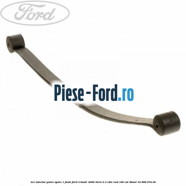 Arc lamelar punte spate, 1 foaie Ford Transit 2006-2014 2.2 TDCi RWD 100 cai