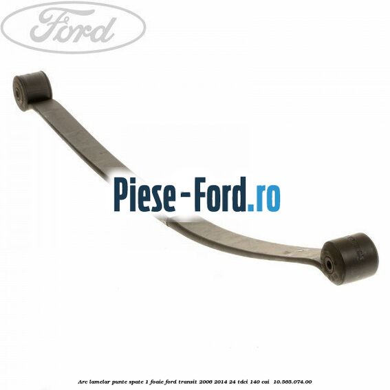Arc lamelar punte spate 1 foaie Ford Transit 2006-2014 2.4 TDCi 140 cai #AC93566702