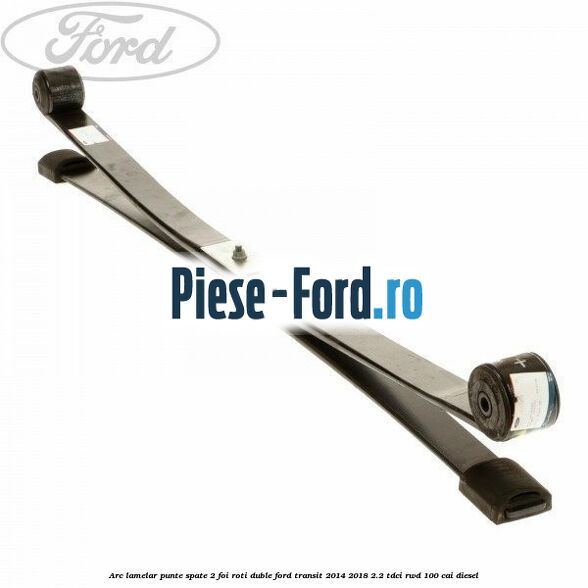 Arc lamelar punte spate 2 foi roti duble Ford Transit 2014-2018 2.2 TDCi RWD 100 cai diesel