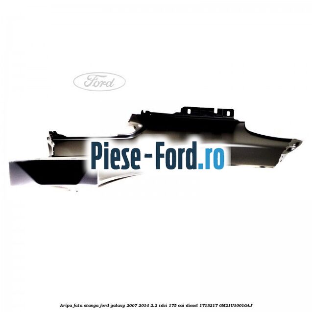 Aripa fata stanga Ford Galaxy 2007-2014 2.2 TDCi 175 cai diesel