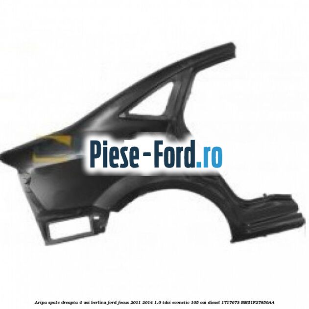 Aripa spate dreapta 4 usi berlina Ford Focus 2011-2014 1.6 TDCi ECOnetic 105 cai #E35DC7284C