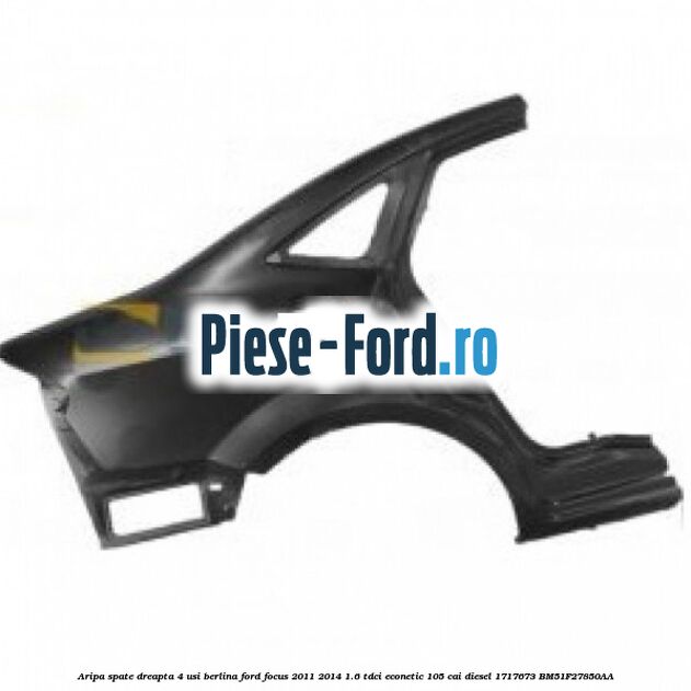 Aripa spate dreapta 4 usi berlina Ford Focus 2011-2014 1.6 TDCi ECOnetic 105 cai diesel