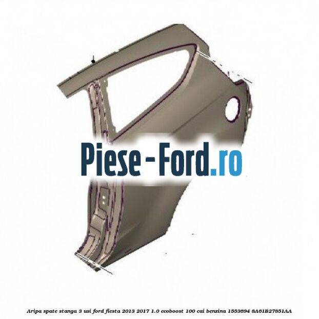 Aripa spate stanga 3 usi Ford Fiesta 2013-2017 1.0 EcoBoost 100 cai benzina