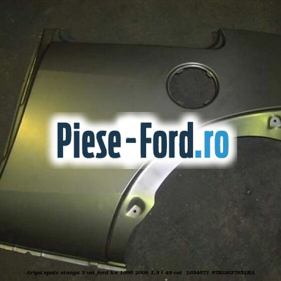 Aripa spate stanga (3 USI) Ford Ka 1996-2008 1.3 i 49 cai  #228E428C02