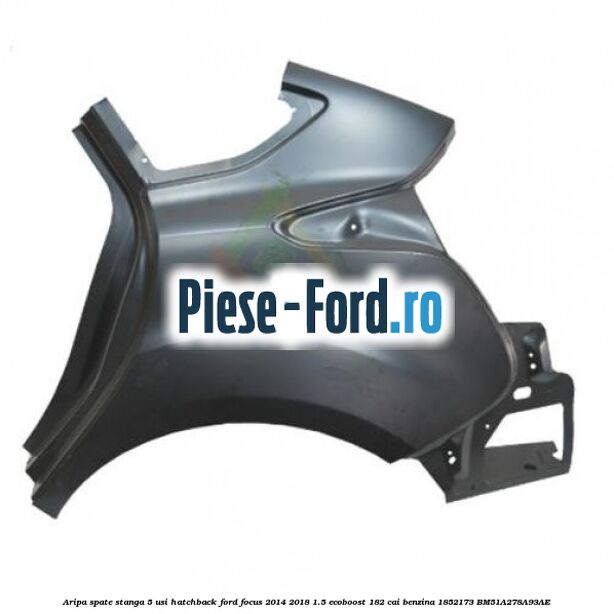 Aripa spate stanga 4 usi combi Ford Focus 2014-2018 1.5 EcoBoost 182 cai benzina