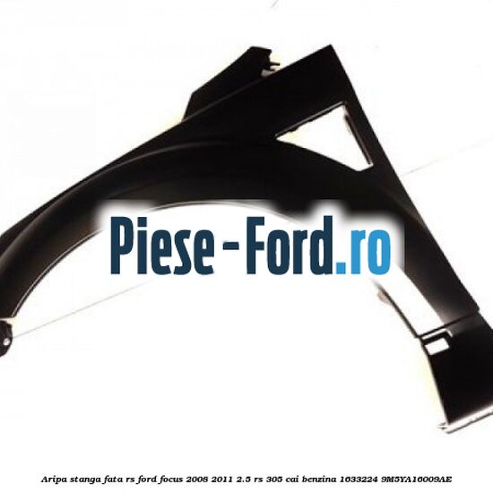 Aripa stanga fata RS Ford Focus 2008-2011 2.5 RS 305 cai benzina