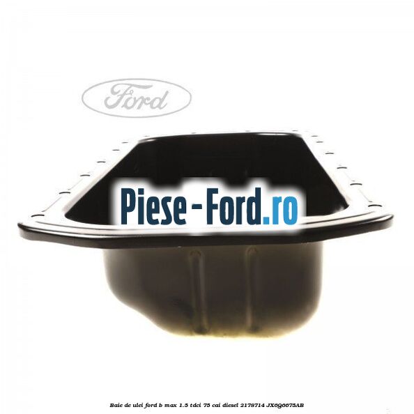 Baie de ulei Ford B-Max 1.5 TDCi 75 cai diesel #3CA2B29741